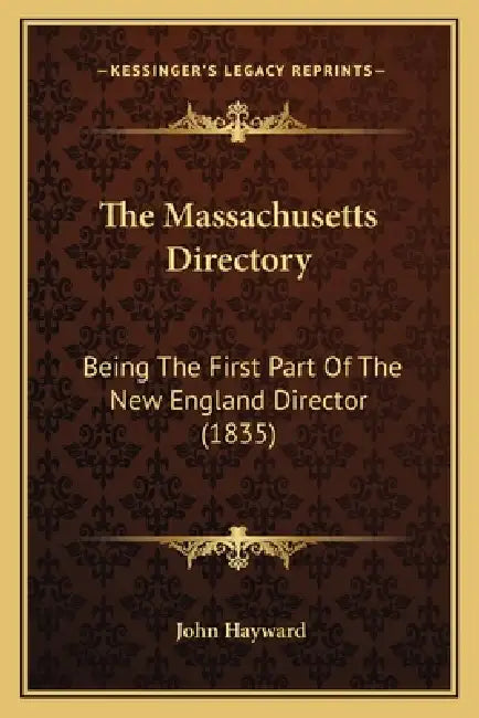 The Massachusetts Directory: Being The First Part Of The New England Director (1835) by John Hayward