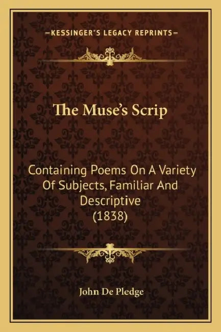 The Muse's Scrip: Containing Poems On A Variety Of Subjects, Familiar And Descriptive (1838) by John De Pledge