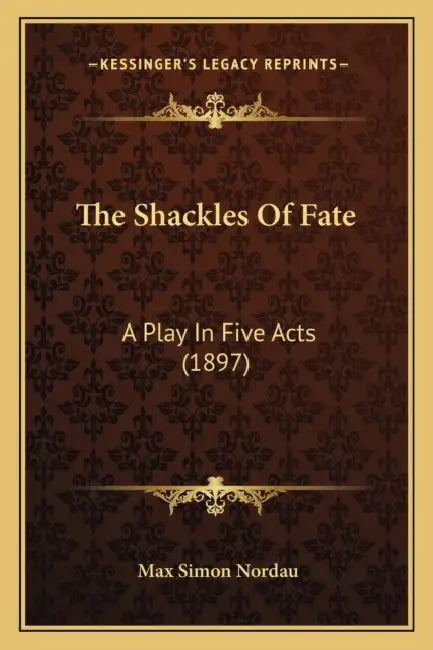The Shackles Of Fate: A Play In Five Acts (1897) by Max Simon Nordau