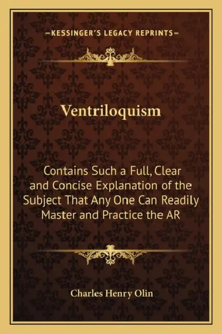 Ventriloquism: Contains Such a Full, Clear and Concise Explanation of the Subject That Any One Can Readily Master and Practice the AR by Charles Henry Olin