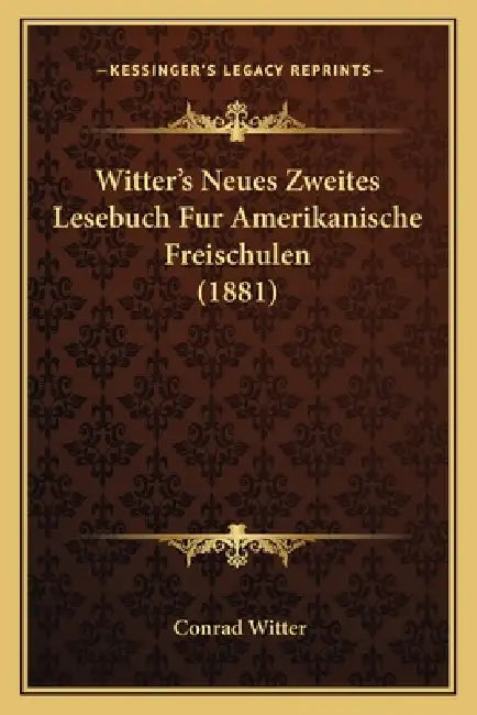 Witter's Neues Zweites Lesebuch Fur Amerikanische Freischulen (1881) by Conrad Witter