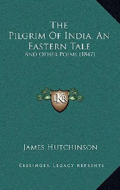 The Pilgrim Of India, An Eastern Tale: And Other Poems (1847) by James Hutchinson