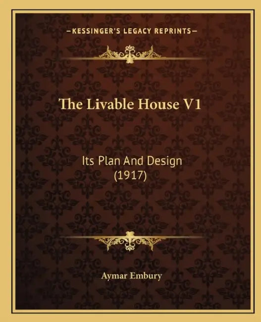 The Livable House V1: Its Plan And Design (1917) by Aymar Embury