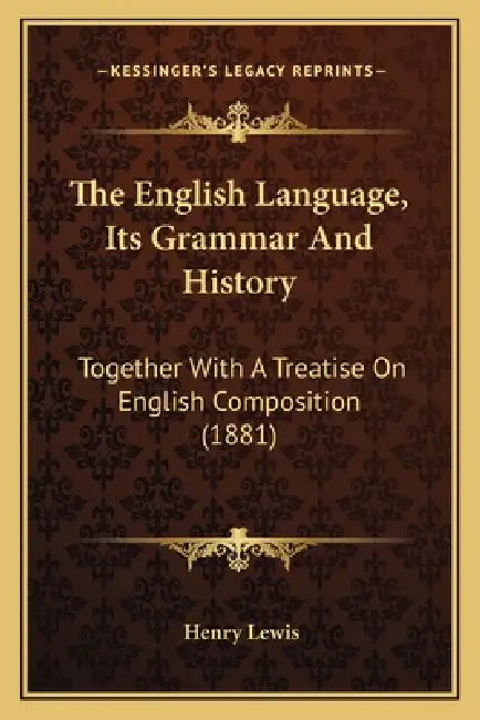 The English Language, Its Grammar And History: Together With A Treatise On English Composition (1881) by Henry Lewis