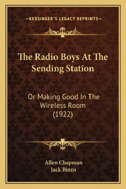 The Radio Boys At The Sending Station: Or Making Good In The Wireless Room (1922) by Allen Chapman, Jack Binns