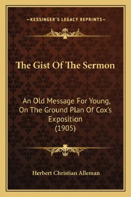 The Gist Of The Sermon: An Old Message For Young, On The Ground Plan Of Cox's Exposition (1905) by Herbert Christian Alleman