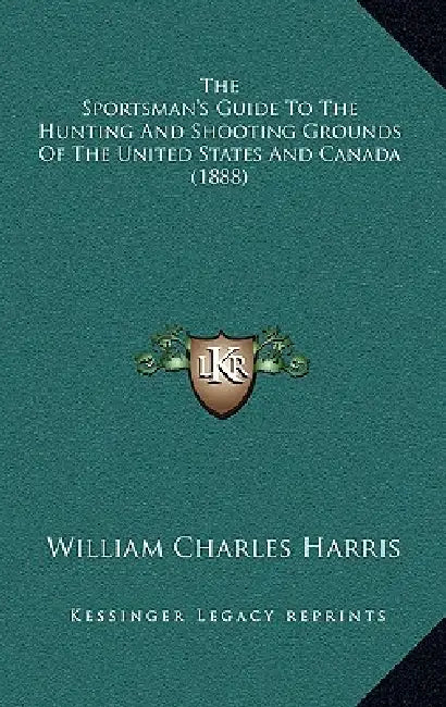 The Sportsman's Guide To The Hunting And Shooting Grounds Of The United States And Canada (1888) by William Charles Harris