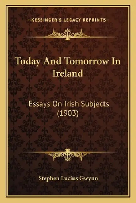 Today And Tomorrow In Ireland: Essays On Irish Subjects (1903) by Stephen Lucius Gwynn