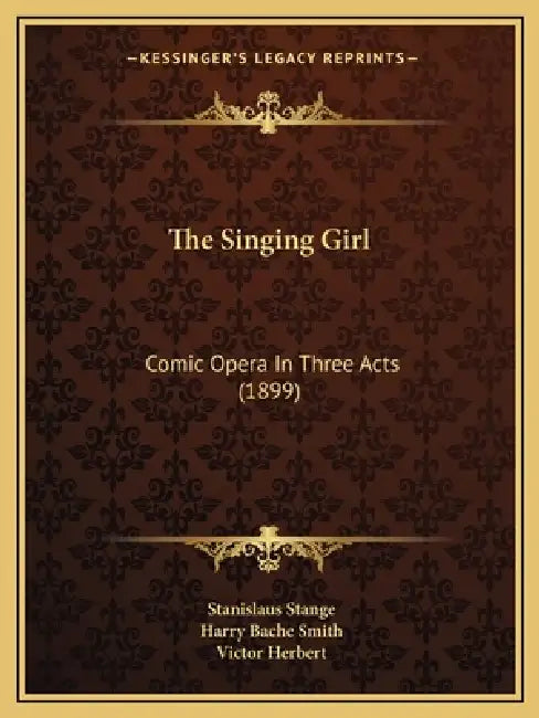 The Singing Girl: Comic Opera In Three Acts (1899) by Stanislaus Stange, Harry Bache Smith, Victor Herbert