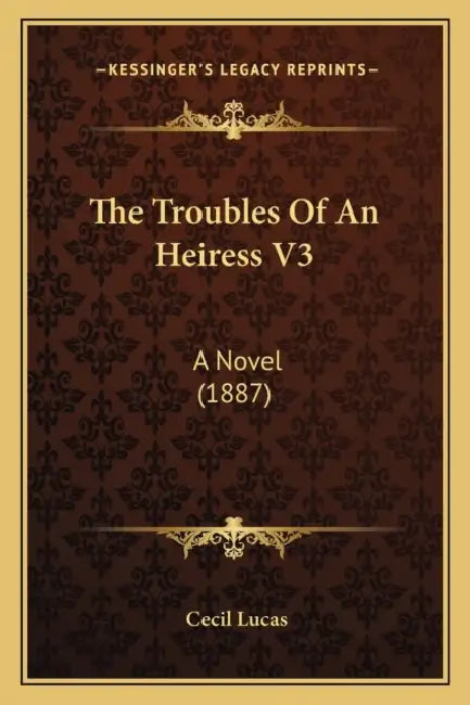 The Troubles Of An Heiress V3: A Novel (1887) by Cecil Lucas