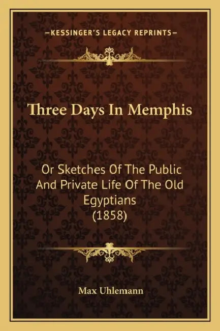 Three Days In Memphis: Or Sketches Of The Public And Private Life Of The Old Egyptians (1858) by Max Uhlemann