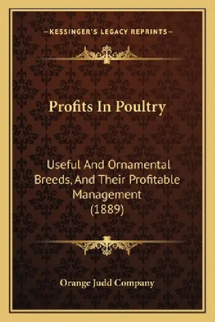 Profits In Poultry: Useful And Ornamental Breeds, And Their Profitable Management (1889) by Orange Judd Company