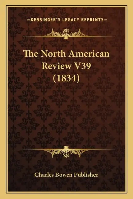 The North American Review V39 (1834) by Charles Bowen Publisher