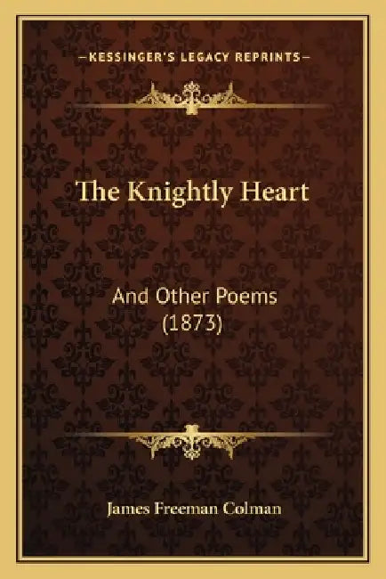 The Knightly Heart: And Other Poems (1873) by James Freeman Colman