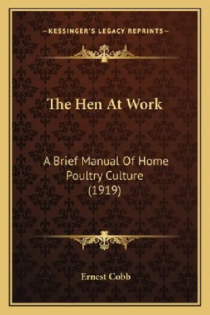 The Hen At Work: A Brief Manual Of Home Poultry Culture (1919) by Ernest Cobb