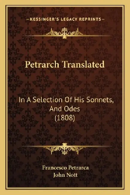 Petrarch Translated: In A Selection Of His Sonnets, And Odes (1808) by Francesco Petrarca, John Nott