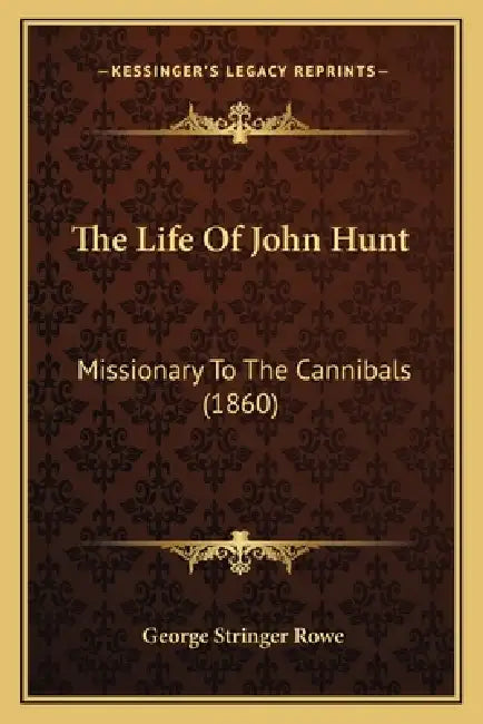 The Life Of John Hunt: Missionary To The Cannibals (1860) by George Stringer Rowe