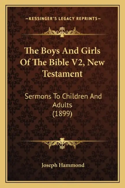 The Boys And Girls Of The Bible V2, New Testament: Sermons To Children And Adults (1899) by Joseph Hammond