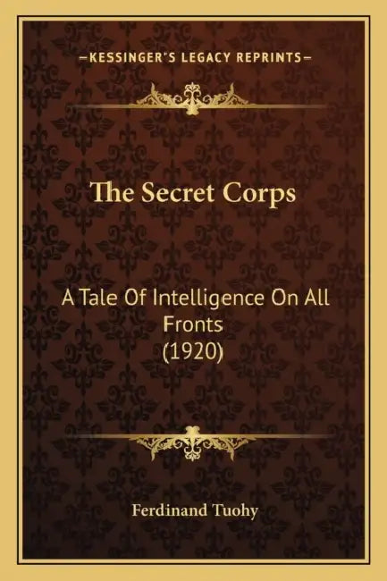 The Secret Corps: A Tale Of Intelligence On All Fronts (1920) by Ferdinand Tuohy