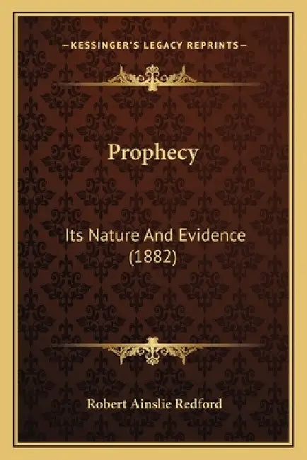 Prophecy: Its Nature And Evidence (1882) by Robert Ainslie Redford