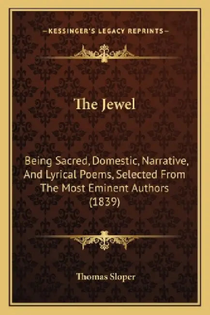 The Jewel: Being Sacred, Domestic, Narrative, And Lyrical Poems, Selected From The Most Eminent Authors (1839) by Thomas Sloper