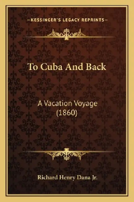 To Cuba And Back: A Vacation Voyage (1860) by Jr. Dana Richard Henry