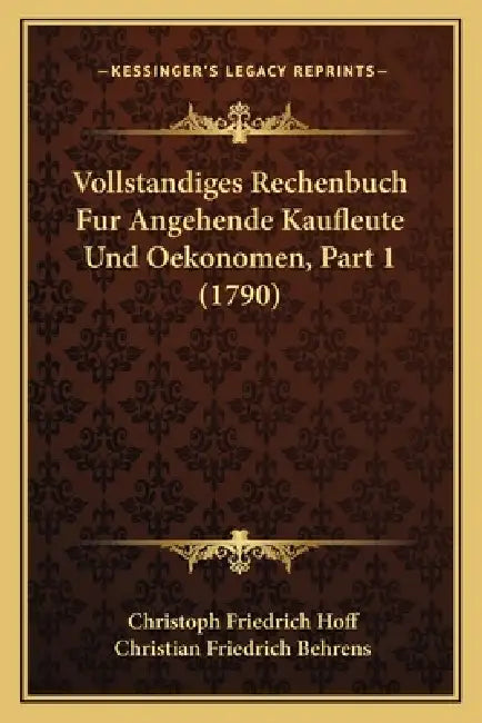Vollstandiges Rechenbuch Fur Angehende Kaufleute Und Oekonomen, Part 1 (1790) by Christoph Friedrich Hoff, Christian Friedrich Behrens