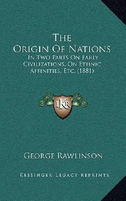 The Origin Of Nations: In Two Parts On Early Civilizations, On Ethnic Affinities, Etc. (1881) by George Rawlinson