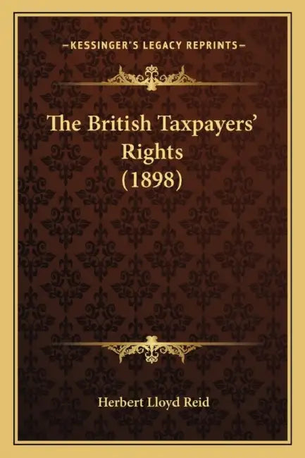 The British Taxpayers' Rights (1898) by Herbert Lloyd Reid