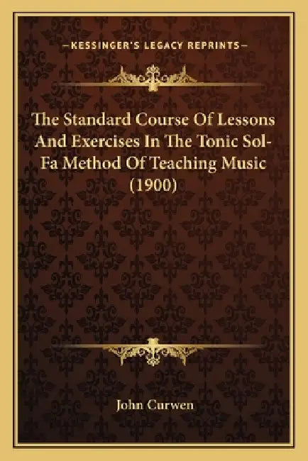 The Standard Course Of Lessons And Exercises In The Tonic Sol-Fa Method Of Teaching Music (1900) by John Curwen