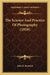 The Science And Practice Of Photography (1918) by John R. Roebuck
