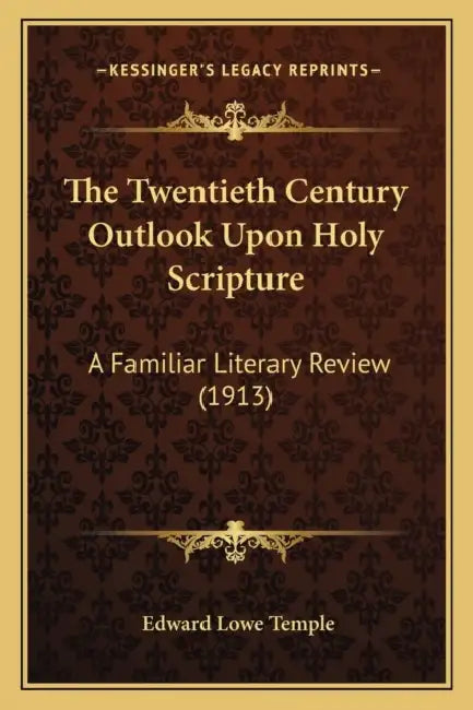 The Twentieth Century Outlook Upon Holy Scripture: A Familiar Literary Review (1913) by Edward Lowe Temple