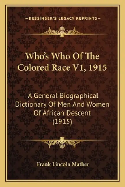 Who's Who Of The Colored Race V1, 1915: A General Biographical Dictionary Of Men And Women Of African Descent (1915) by Frank Lincoln Mather