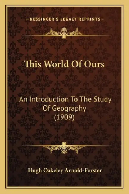 This World Of Ours: An Introduction To The Study Of Geography (1909) by Hugh Oakeley Arnold-Forster