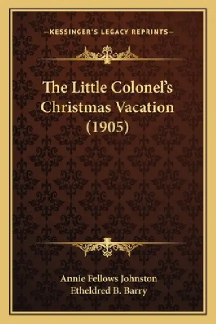 The Little Colonel's Christmas Vacation (1905) by Annie Fellows Johnston, Etheldred B. Barry