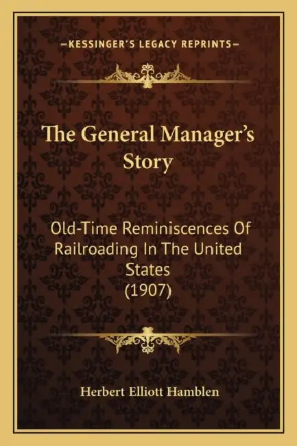 The General Manager's Story: Old-Time Reminiscences Of Railroading In The United States (1907) by Herbert Elliott Hamblen