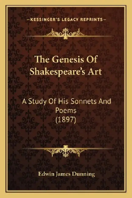 The Genesis Of Shakespeare's Art: A Study Of His Sonnets And Poems (1897) by Edwin James Dunning