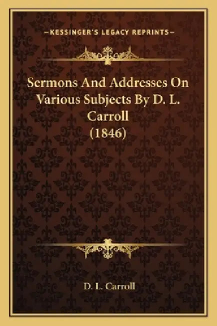 Sermons And Addresses On Various Subjects By D. L. Carroll (1846) by D. L. Carroll