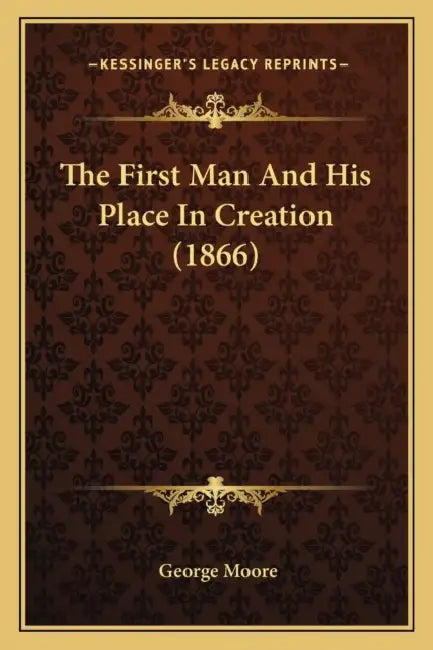 The First Man And His Place In Creation (1866) by George Moore