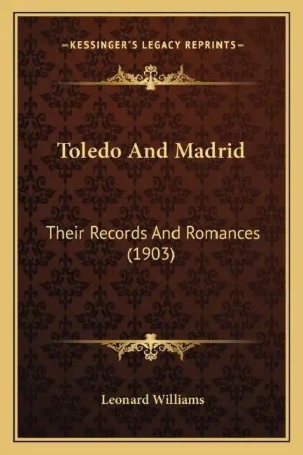 Toledo And Madrid: Their Records And Romances (1903) by Leonard Williams