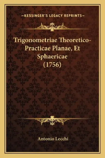 Trigonometriae Theoretico-Practicae Planae, Et Sphaericae (1756) by Antonio Lecchi