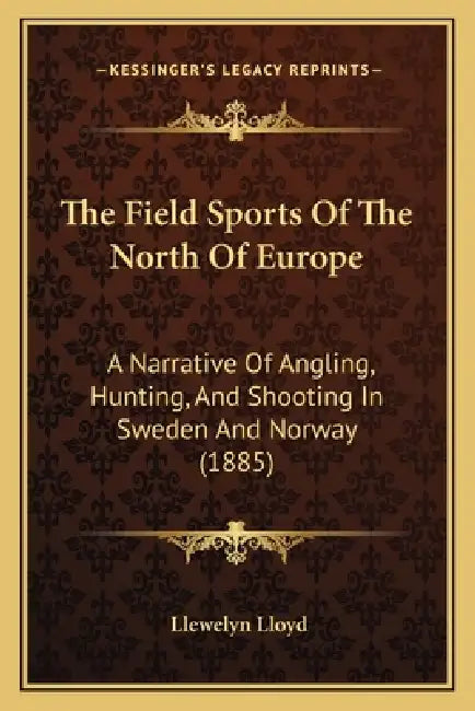 The Field Sports Of The North Of Europe: A Narrative Of Angling, Hunting, And Shooting In Sweden And Norway (1885) by Llewelyn Lloyd