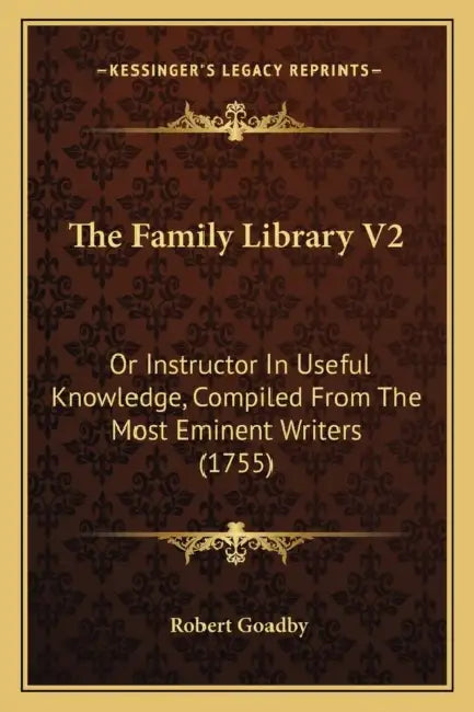 The Family Library V2: Or Instructor In Useful Knowledge, Compiled From The Most Eminent Writers (1755) by Robert Goadby