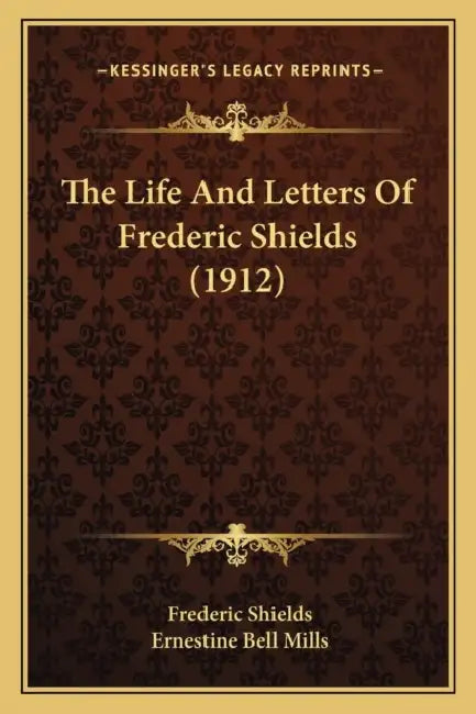 The Life And Letters Of Frederic Shields (1912) by Frederic Shields, Ernestine Bell Mills