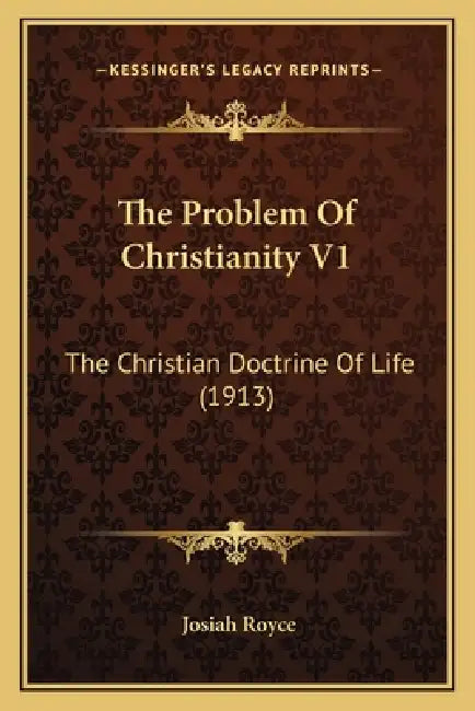 The Problem Of Christianity V1: The Christian Doctrine Of Life (1913) by Josiah Royce