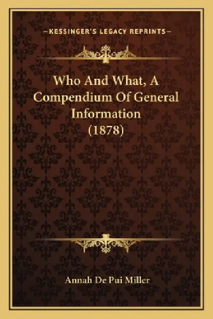 Who And What, A Compendium Of General Information (1878) by Annah De Pui Miller