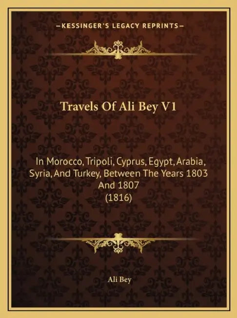 Travels Of Ali Bey V1: In Morocco, Tripoli, Cyprus, Egypt, Arabia, Syria, And Turkey, Between The Years 1803 And 1807 (1816) by Ali Bey