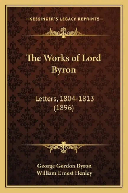 The Works of Lord Byron: Letters, 1804-1813 (1896) by George Gordon Byron, William Ernest Henley