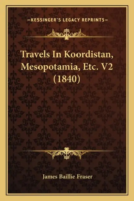 Travels In Koordistan, Mesopotamia, Etc. V2 (1840) by James Baillie Fraser