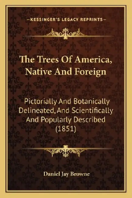 The Trees Of America, Native And Foreign: Pictorially And Botanically Delineated, And Scientifically And Popularly Described (1851) by Daniel Jay Browne